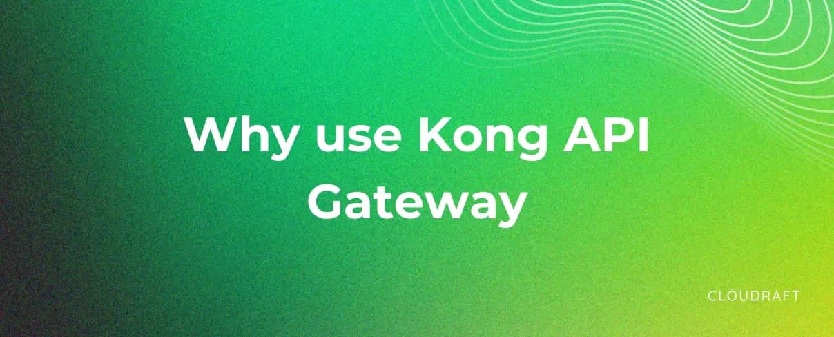 Why use Kong API Gateway