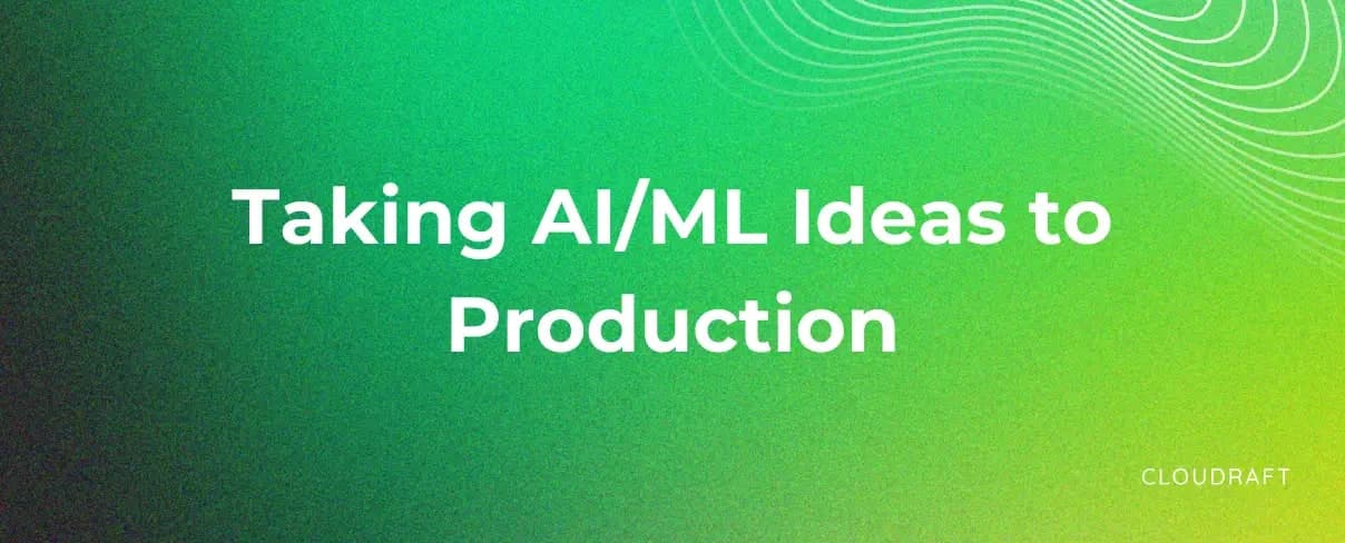 Taking AI/ML Ideas to Production