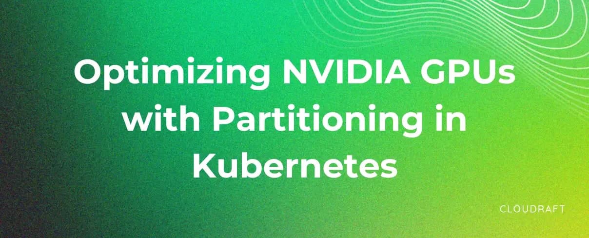 Optimizing NVIDIA GPUs with Partitioning in Kubernetes