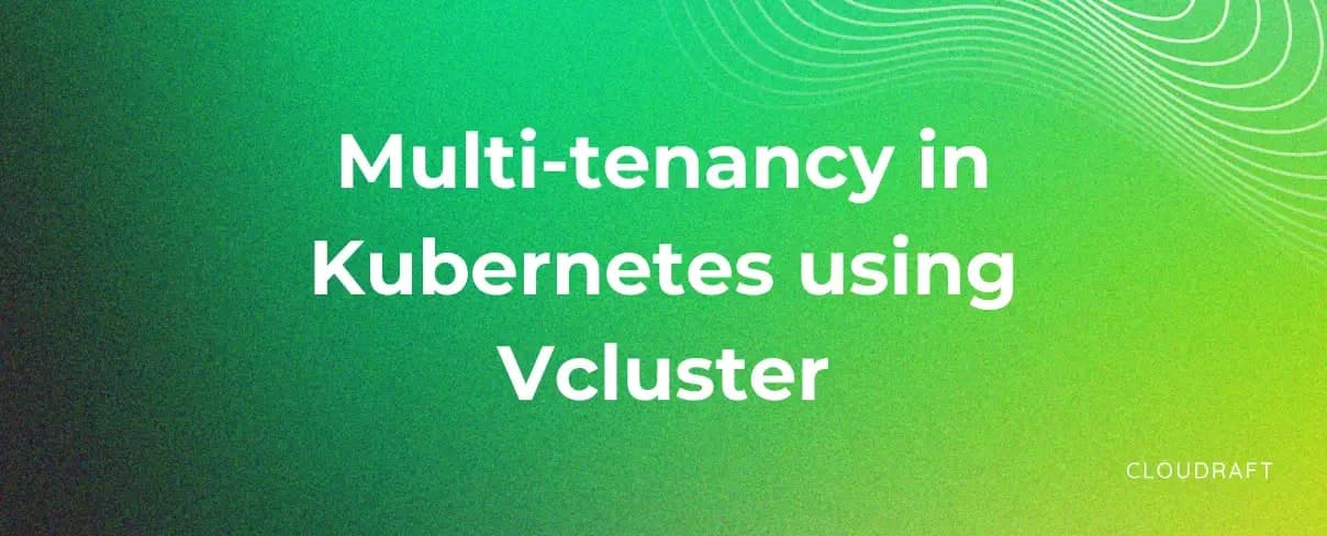 Multi-tenancy in Kubernetes using Vcluster