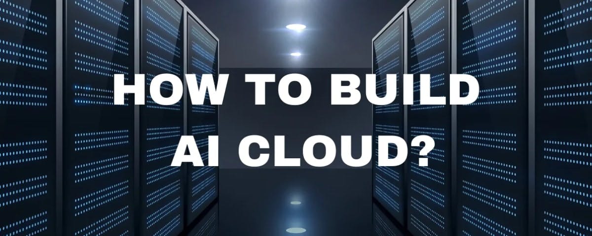 How to Build AI Cloud?