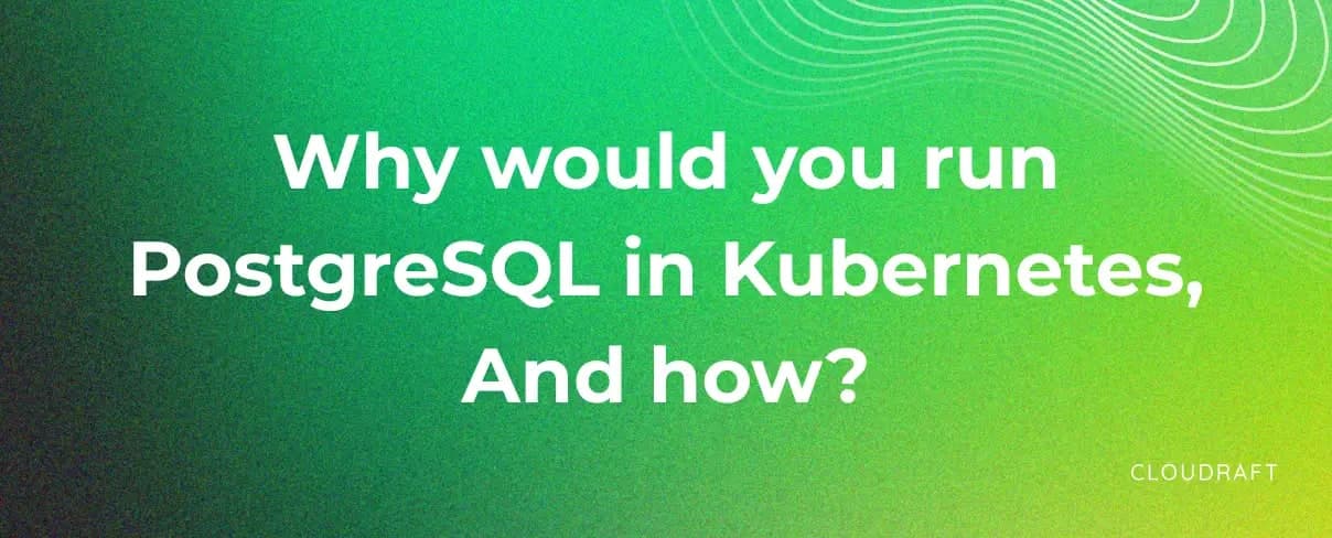 Why would you run PostgreSQL in Kubernetes, and how? Why would you run PostgreSQL in Kubernetes, and how?