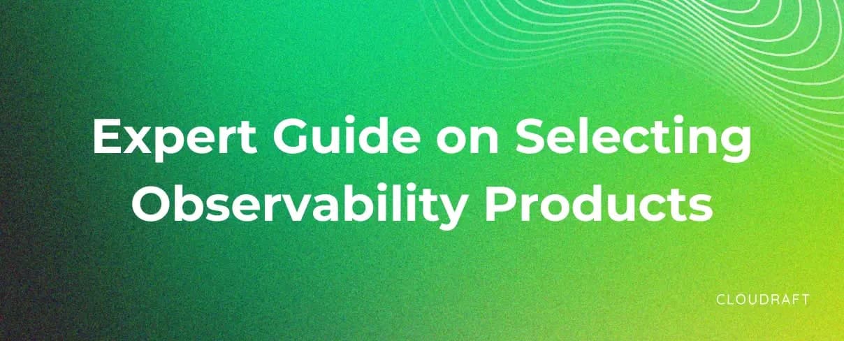 Expert Guide on Selecting Observability Products Expert Guide on Selecting Observability Products