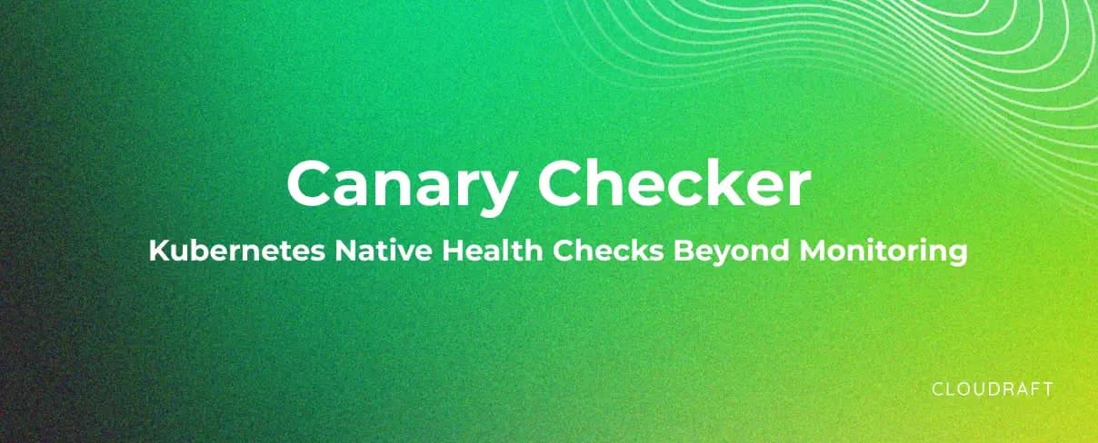 Canary Checker Kubernetes Native Health Checks Beyond Monitoring Canary Checker Kubernetes Native Health Checks Beyond Monitoring
