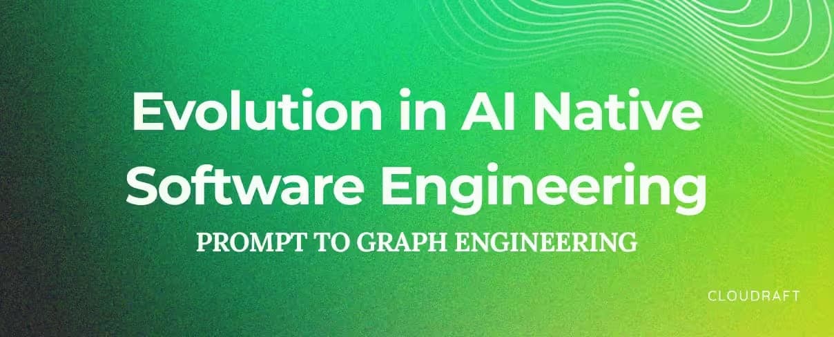 Evolution in AI Native Software Engineering: Prompt to Graph Engineering Evolution in AI Native Software Engineering: Prompt to Graph Engineering